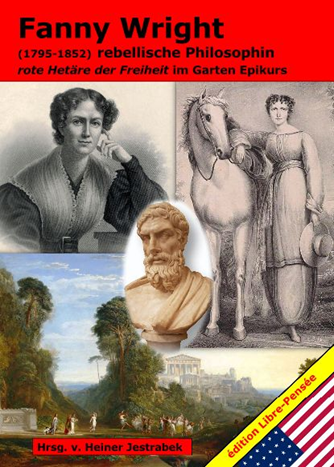Buchtitel: Heiner Jestrabek: Fanny Wright (1795-1852) rebellische Philosophin, rote Hetäre der Freiheit im Garten Epikurs
Buch-Neuerscheinung: Reutlingen 2025